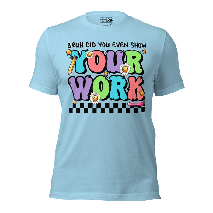 Math teacher shirt with the phrase Bruh Did You Even Show Your Work