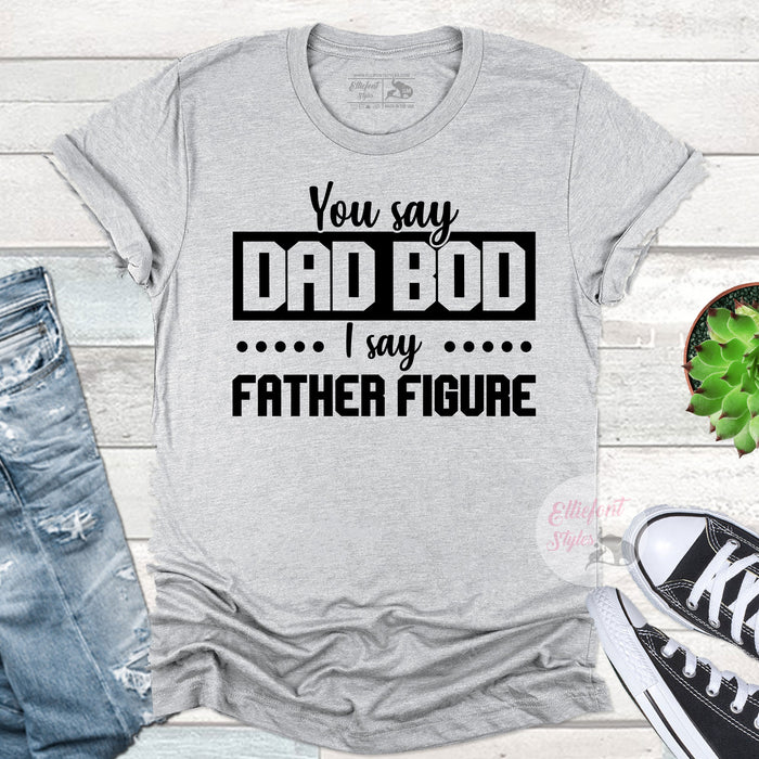 Dad Bod I Say Father Figure Shirt