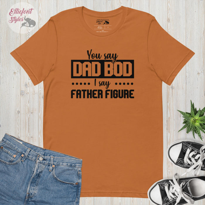 Dad Bod I Say Father Figure Shirt