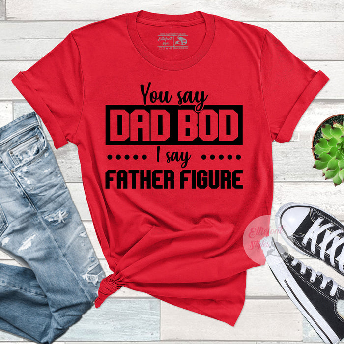 Dad Bod I Say Father Figure Shirt