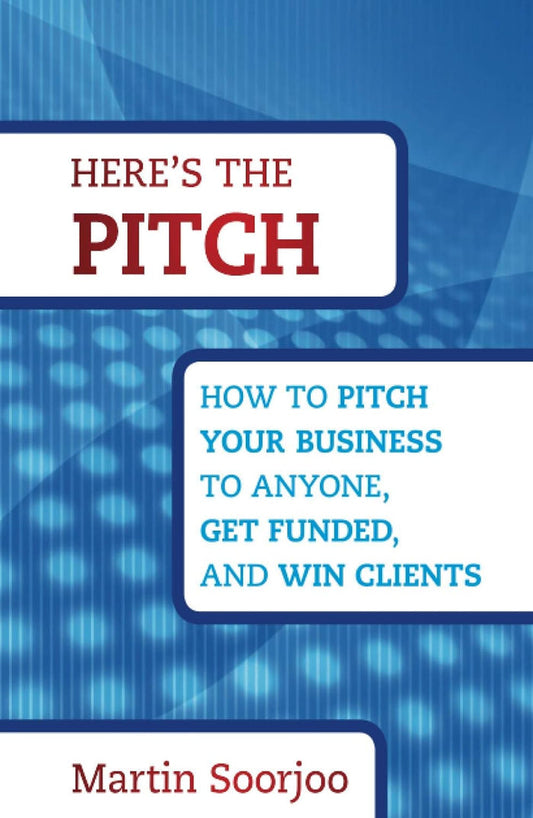 Here's The Pitch: How To Pitch Your Business To Anyone, Get Funded, And Win Clients Hardcover