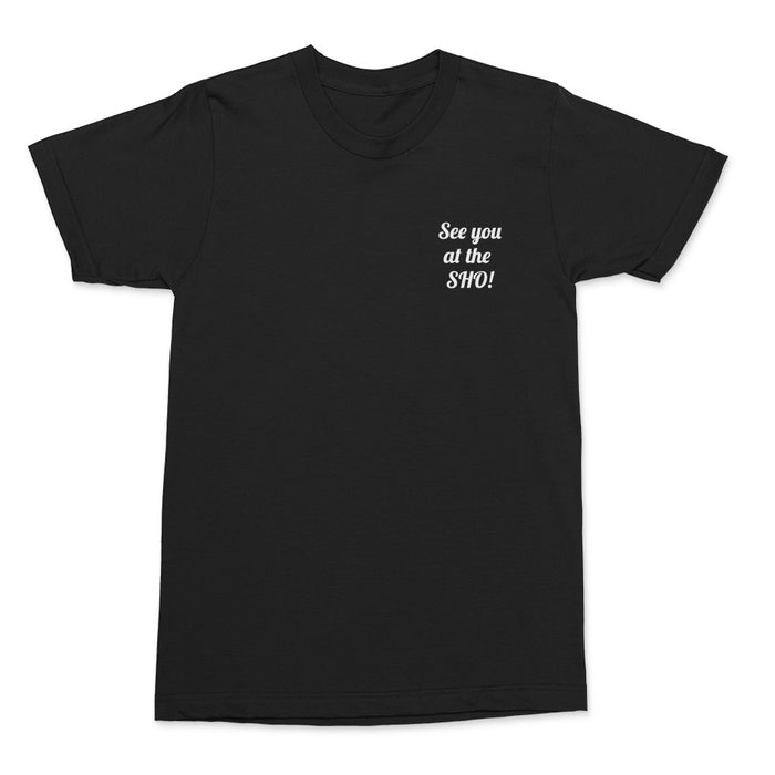 See you at the SHO! t-shirt
